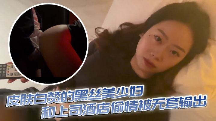 皮肤白赞的黑丝美少妇和上司酒店偷情被无套输出表情享受封面图