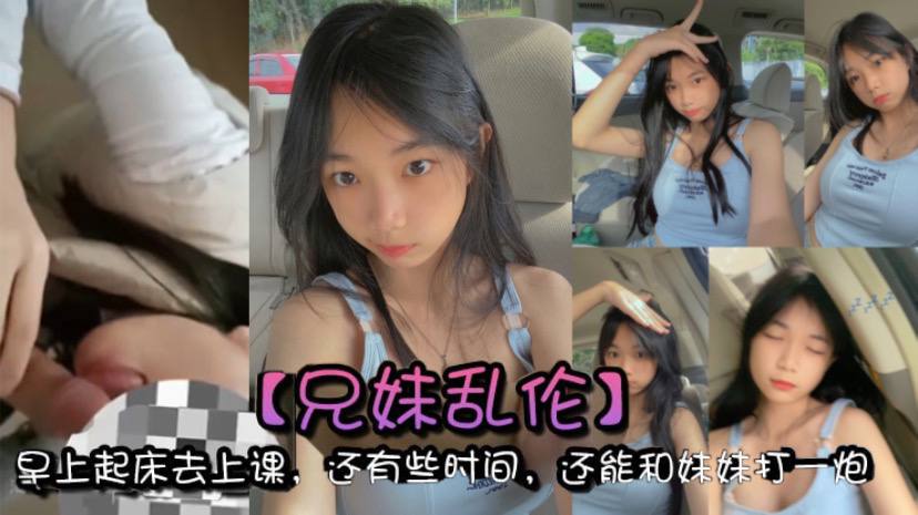 兄妹乱伦早上起床去上课还有些时间还能和妹妹打一炮真的是太爽了封面图