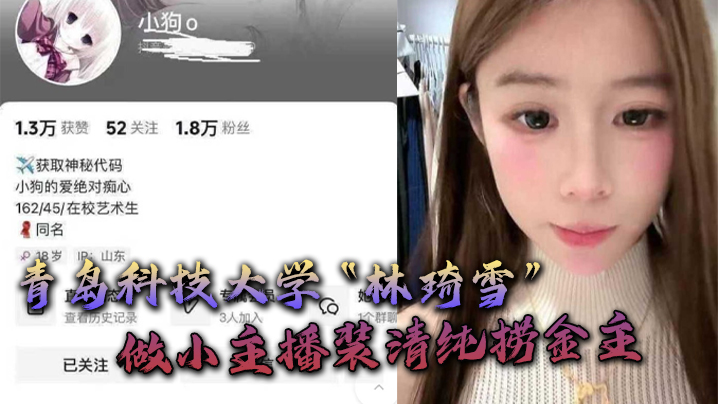 青岛科技大学林琦雪做小主播装清纯捞金主捞到后就现出母狗原形封面图