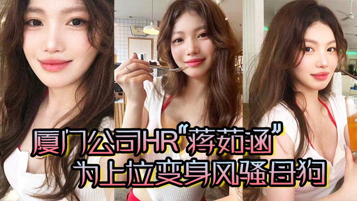 厦门公司HR蒋茹涵为上位变身风骚母狗在酒店被我无套爆操封面图