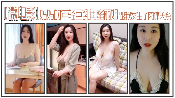 李雅微电影妈妈的年轻巨乳闺蜜丽姐寄宿在我家却趁我睡着跟我发生了肉体关系封面图