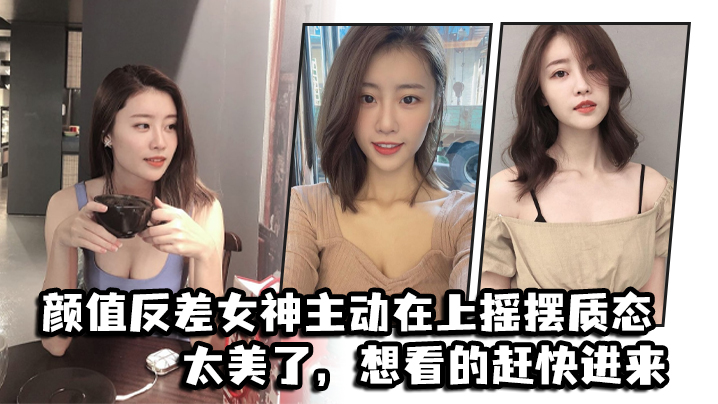 颜值反.差女神.主动在上.摇摆质.态太美.了想看的.赶快进.来封面图