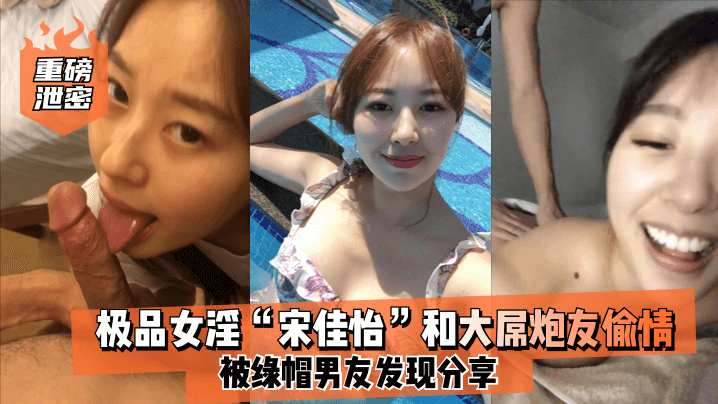 重磅泄密极品女淫宋佳怡和大屌炮友偷情_被绿帽男友发现分享封面图