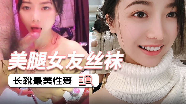 泄密流出美腿女友丝袜长靴最美性爱流出_后入各种姿势啪啪内射_完美露脸封面图