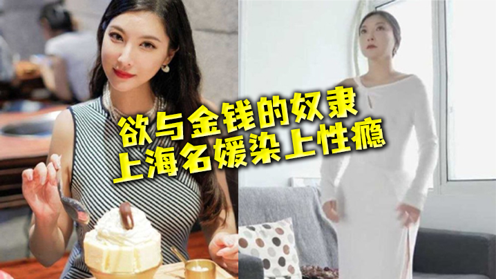 名媛流出性欲与金钱的奴隶上海名媛染上性瘾穷人的女神富二代的精盆封面图