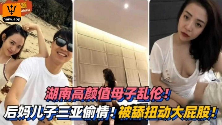 湖南高颜值母子乱伦三亚偷情被舔扭动大屁股太销魂封面图