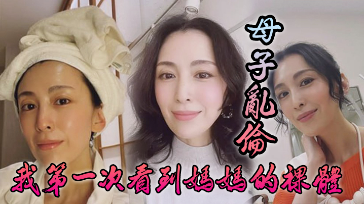 母子乱伦我第一次看到妈妈的裸体_不算很细腻但也算标致剖腹产下面很紧不过很黑封面图