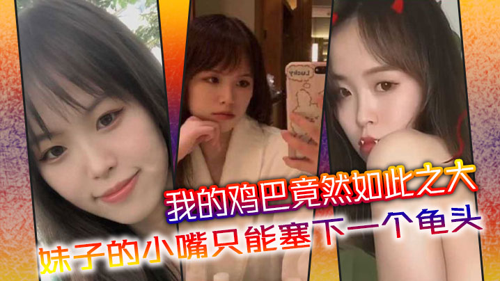 我的鸡巴竟然如此之大妹子的小嘴只能塞下一个龟头封面图