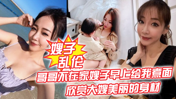 嫂子乱伦哥哥不在家嫂子早上给我煮面欣赏大嫂美丽的身材操她的无毛小嫩B封面图