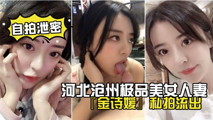 网盘泄密河北沧州极品美女人妻金诗媛私拍流出口交乳交足交爽到飞起封面图