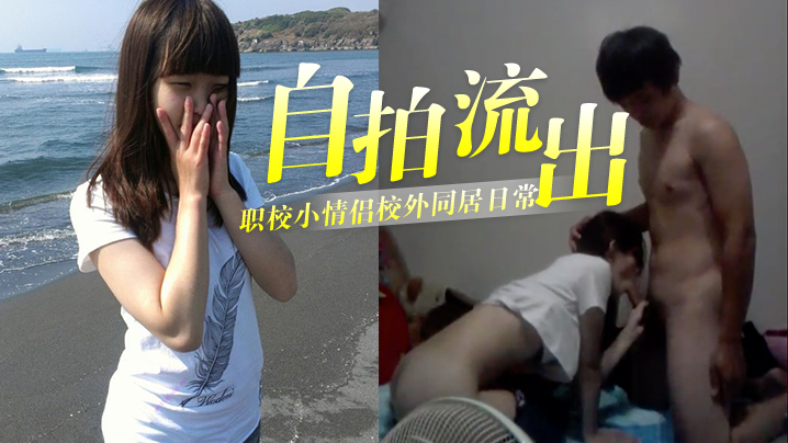 自拍流出泄密职校小情侣校外同居日常啪啪露脸自拍流出_小伙超生猛床上浴室爆操_妹子很能叫声音超嗲_还问是不是每次拍完就删除了封面图