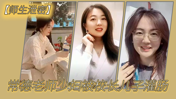 师生泄密常德老师少妇被校长儿子灌肠以屈辱达到高潮为了职称不容易啊封面图