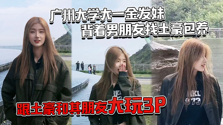 广.州大学.大一金.发妹背着.男朋友.找土豪.包养跟土豪.和其朋友大.玩3P封面图