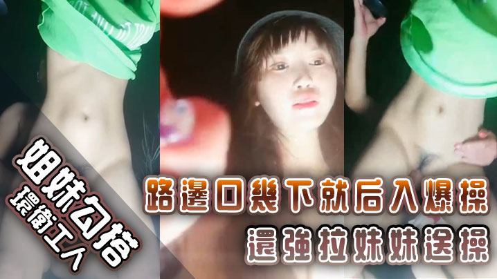 姐妹勾搭环卫工人路边口几下就后入爆操还强拉妹妹送操封面图