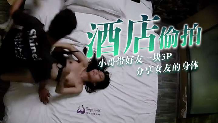 酒店偷拍小哥带好友一块3P分享女友的身体封面图