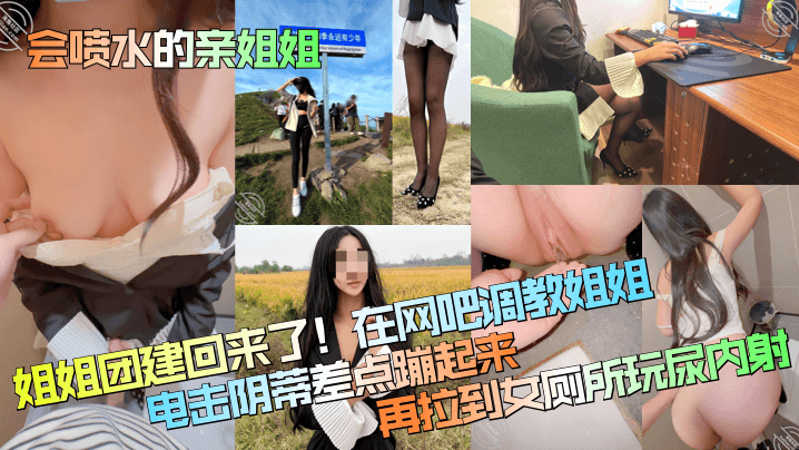 会喷水的亲姐姐姐姐团建回来了在网吧调教姐姐电击阴蒂差点蹦起来再拉到女厕所玩尿内射封面图