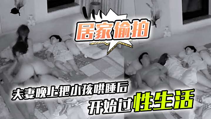 居家偷拍夫妻晚上把小孩哄睡后开始过性生活封面图