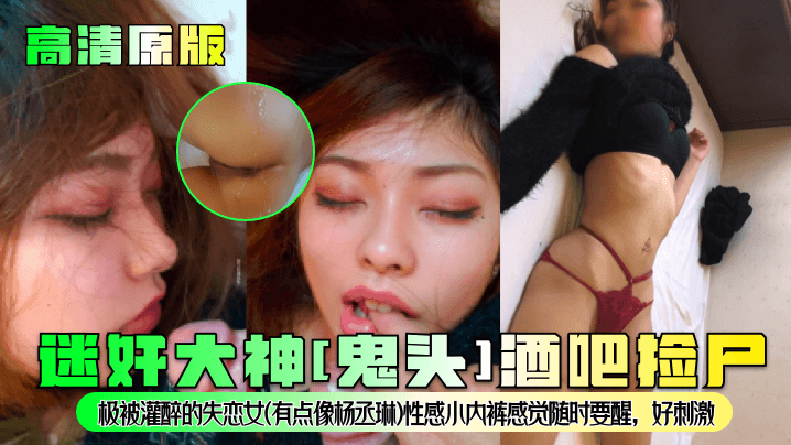 高清原版迷奸大神鬼头酒吧捡尸极被灌醉的失恋女有点像杨丞琳性感小内裤感觉随时要醒好刺激封面图