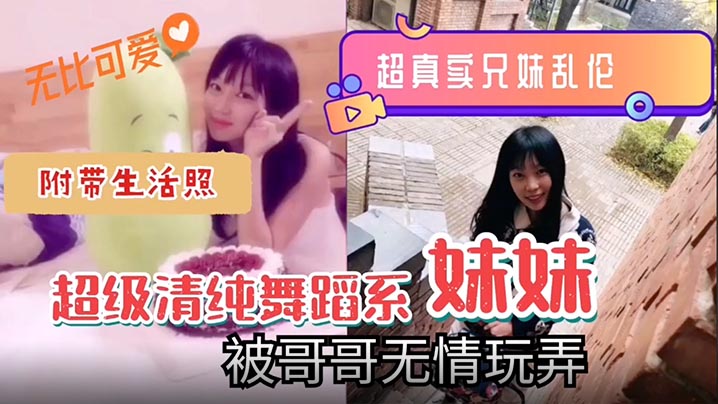 超真实的兄妹乱伦超级清纯可爱舞蹈系的妹妹封面图