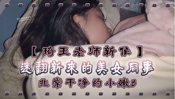 琦玉老师新作迷翻新来的美女同事非常干净的小嫩B干起来太爽了封面图