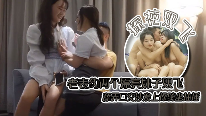 探花双飞老表约两个漂亮妹子双飞舔弄口交沙发上操骑坐抽插封面图
