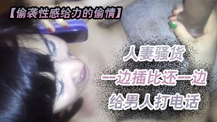 偷袭性感给力的偷情人妻越来啪啪骚货一边插比还一边给男人打电话这么骚一定要干爽她看她怎么办封面图