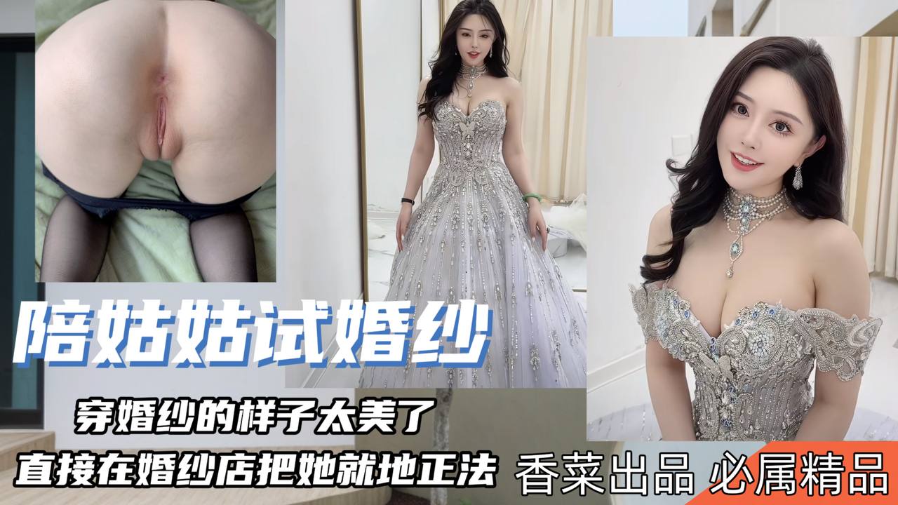 【陪姑姑试婚纱】穿婚纱的样子太美了，直接在婚纱店就地正法！封面图