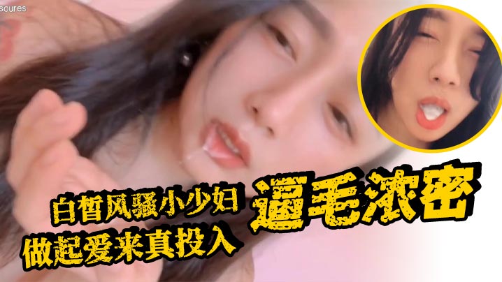 白皙风骚小少妇, 逼毛浓密, 做起爱来真投入封面图