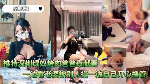 反差绿奴_-_推特深圳绿奴烤肉爸爸真献妻一边看老婆被别人操一边自己开心撸管封面图