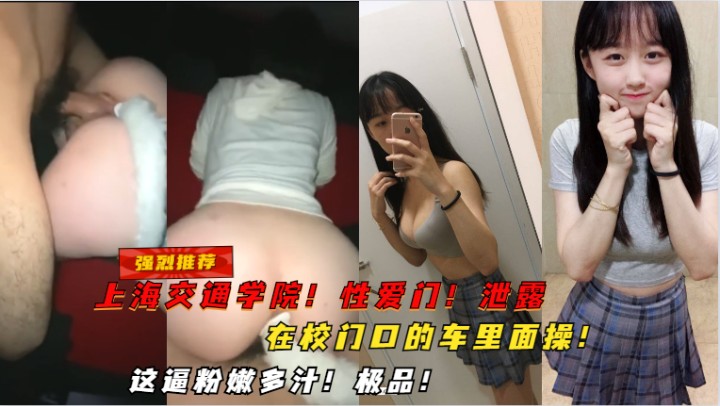 【强烈推荐】上海交通学院，性爱门泄露，在校门口的车里面操，这逼粉嫩多汁，极品封面图