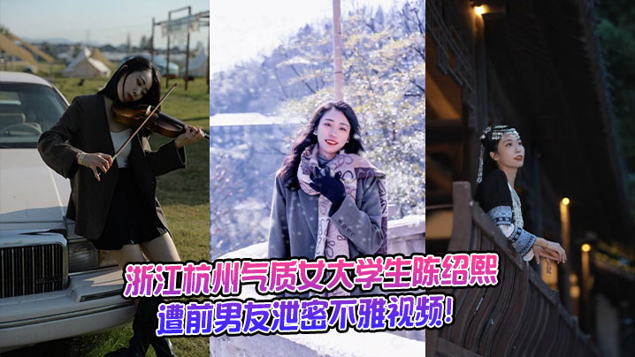 浙江杭州气质女大学生陈绍熙遭前男友泄密不雅视频！封面图