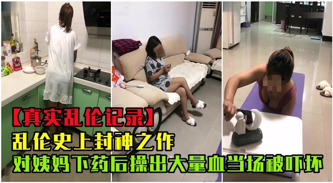 【乱伦史上封神之作】对姨妈下药后操出大量血当场被吓坏封面图