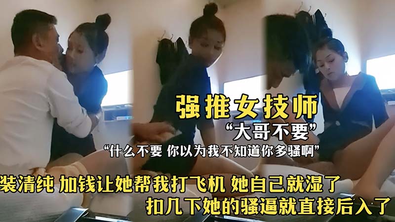 【强推女技师】装清纯，加钱让她打飞机，，她自己就湿了，扣几下她的骚逼就后入了封面图