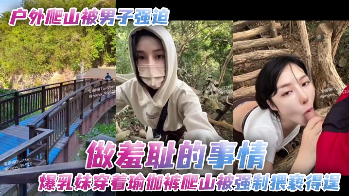 户外爬山被男子强迫做羞耻的事情爆乳妹穿着瑜伽裤爬山被强制猥亵得逞封面图