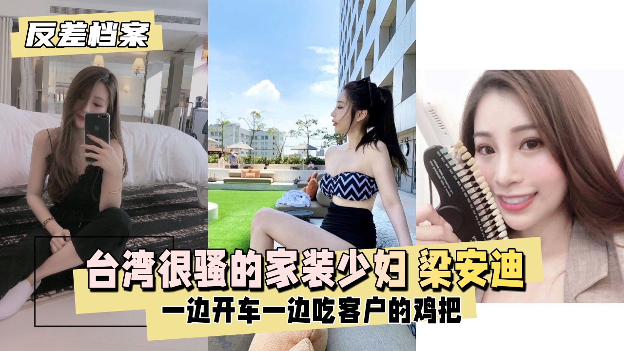 【反差婊档案】台湾 很骚的家装少妇 梁安迪 口爆，内射，一边开车一边吃客户的几把封面图