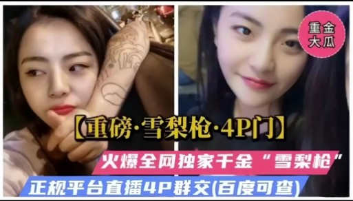 【重磅·雪梨枪·4P门】火爆全网独家干金“雪梨枪”正规平台直播4P群交【百度可查】封面图