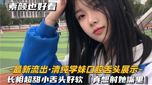 【最新流出-清纯学妹口腔舌头展示】长相超甜美小舌头好软，好像射她嘴里封面图