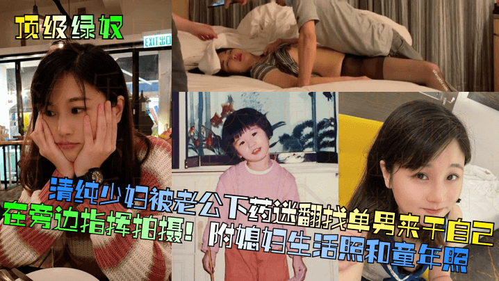 清纯少妇被老公下药迷翻找单男来干自己在旁边指挥拍摄!附媳妇生活照和童年照封面图
