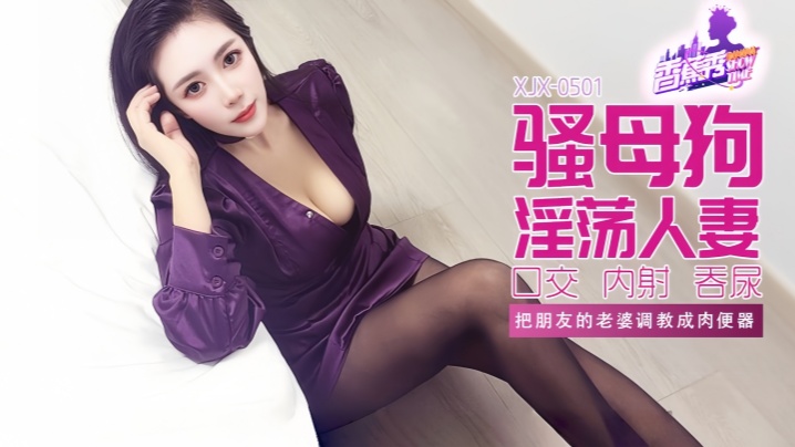 【素人】XJX501 把朋友的老婆调教成肉便器封面图