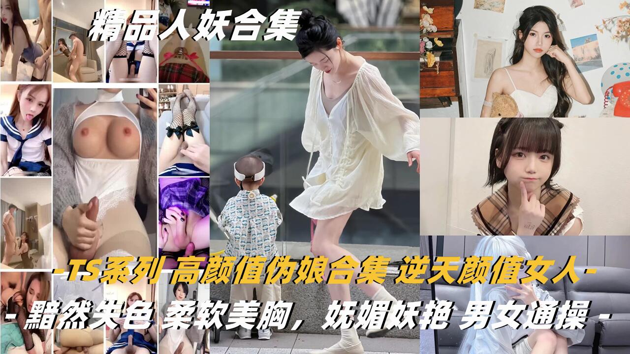 TS系列高颜值伪娘合集逆天颜值女人都黯然失色柔软美胸，妩媚妖艳男女通操封面图