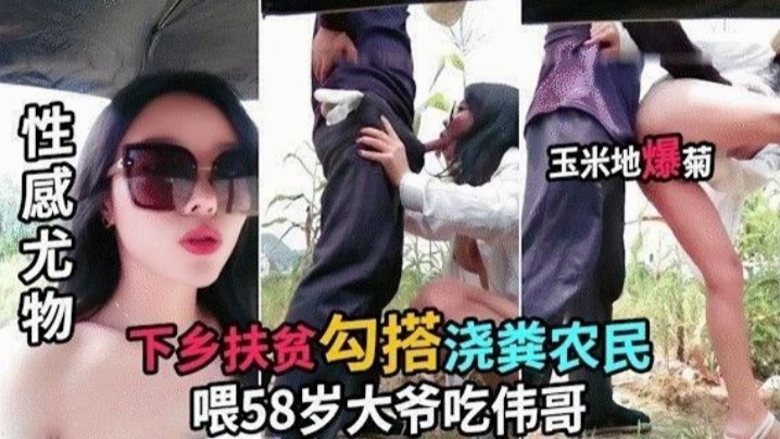 太刺激了！巨乳骚货下乡勾引老大爷，喂58岁大爷吃伟哥在玉米地里口交操逼爆菊不小心射在里面封面图
