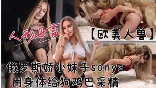 俄罗斯娇小妹子sonya用身体给狗鸡巴采精封面图