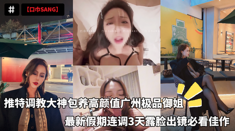 【口巾SANG】推特调教大神包养高颜值广州极品御姐，最新假期连调3天露脸出镜必看佳作封面图