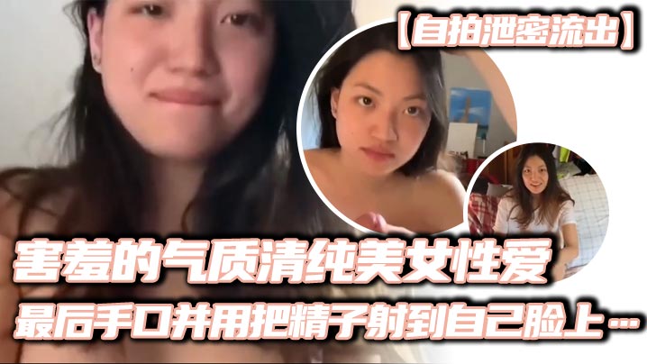 【自拍泄密流出】害羞的气质清纯美女性爱，妹子看起来非常有气质，略显害羞，先一阵口交，然后女上位输出，缓缓地摩擦，很有感觉，最后手口并用把精子射到自己脸上……封面图