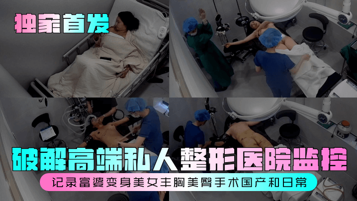 独家首发破解高端私人整形医院监控记录富婆变身美女丰胸美臀手术国产和日常封面图