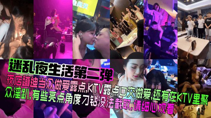 【迷乱夜生活第二弹】夜店蹦迪当众做爱露点，KTV露点口交做爱，还有在KTV里聚众淫趴，有些亮点角度刁钻没法截取，请细心观看！封面图