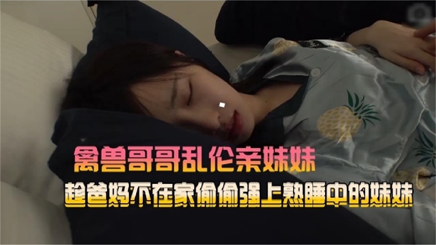 禽兽哥哥乱伦亲妹妹趁爸妈不在家偷偷强熟睡中的妹妹封面图