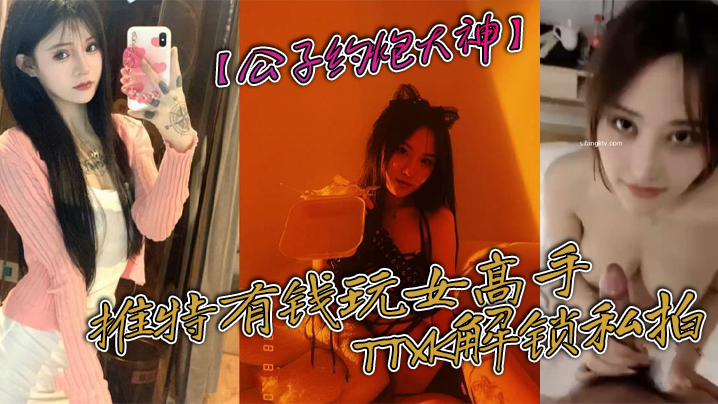 公子约炮大神推特有钱玩女高手TTXK解锁私拍专注玩肏极品高端露脸外围女模票子到位秒变母狗封面图