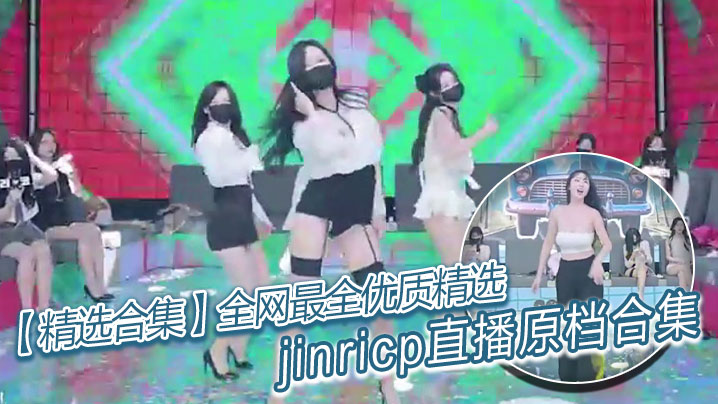 【精选合集】全网最全优质精选jinricp直播原档合集封面图