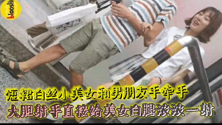 短裙白丝小美女和男朋友手牵手 大胆射手直接给美女白腿浓浓一射封面图